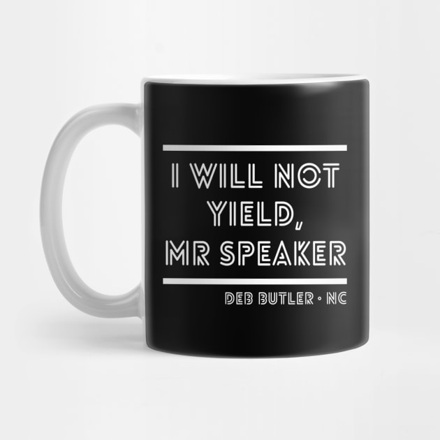 I Will Not Yield, Mr Speaker. Deb Butler Democrat North Carolina by YourGoods